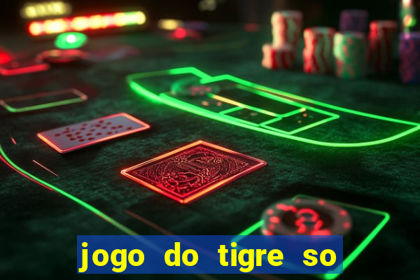 jogo do tigre so para brincar